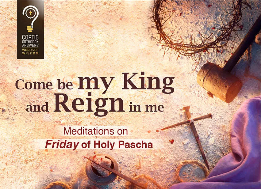 Come be my King and Reign in me: Meditations on Friday of Holy Pascha